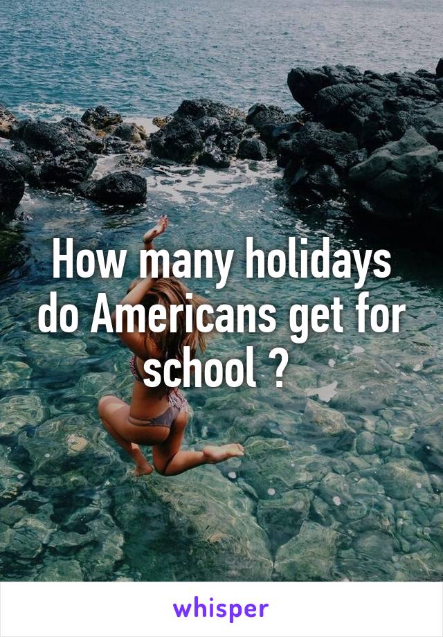 How many holidays do Americans get for school ? 