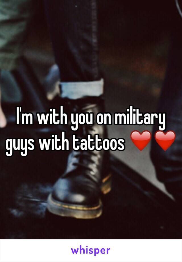 I'm with you on military guys with tattoos ❤️❤️