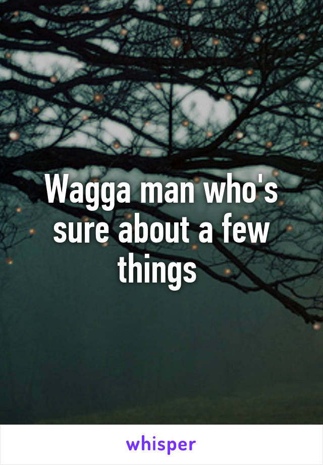 Wagga man who's sure about a few things 