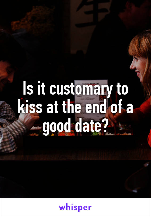 Is it customary to kiss at the end of a good date?