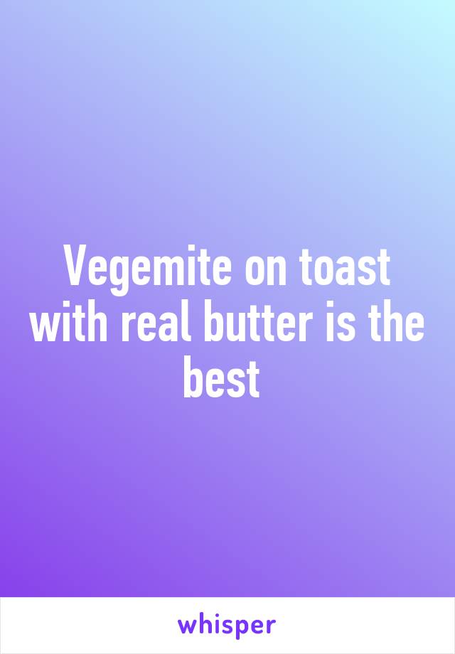 Vegemite on toast with real butter is the best 