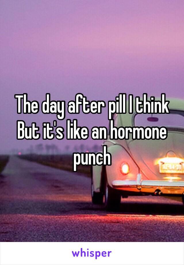 The day after pill I think
But it's like an hormone punch 