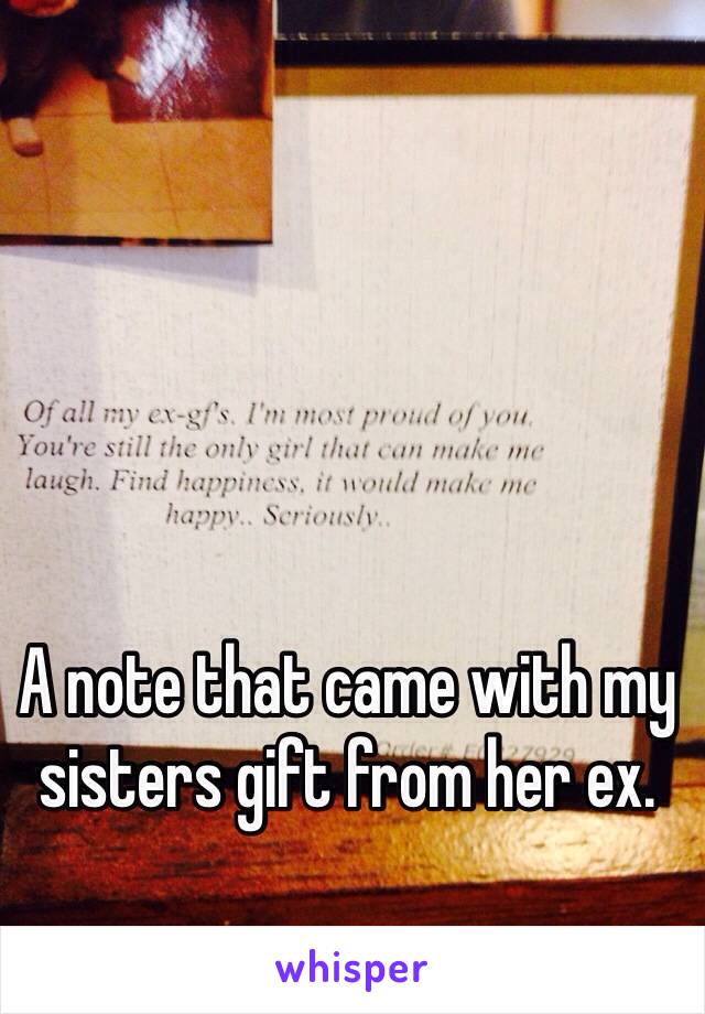 A note that came with my sisters gift from her ex. 