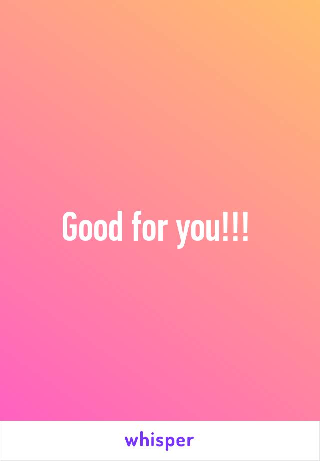 Good for you!!! 