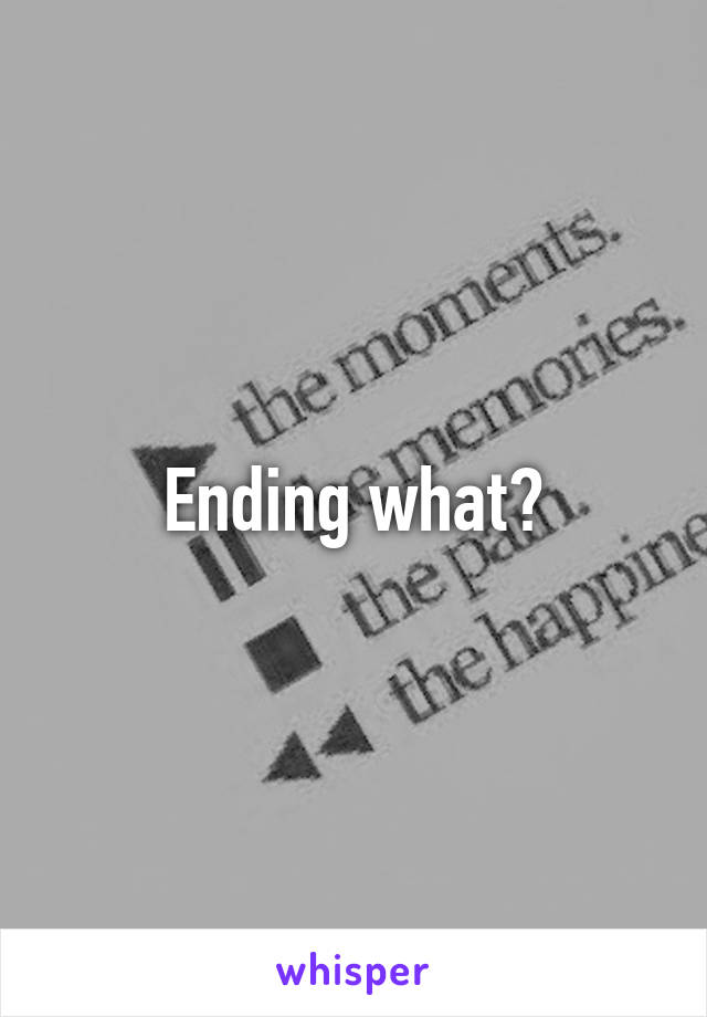 Ending what?