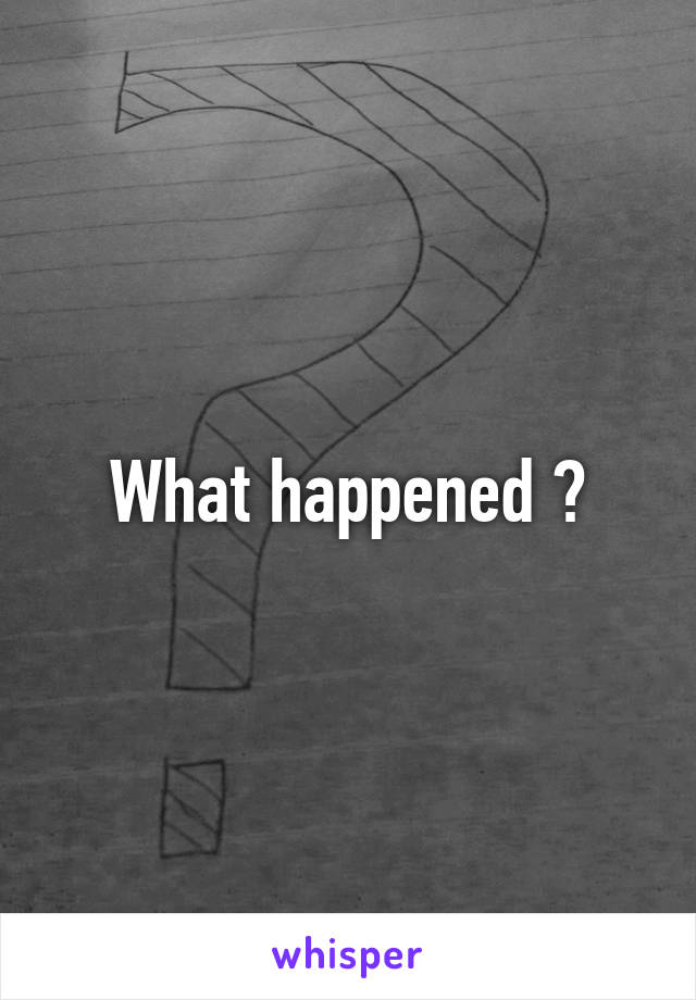 What happened ?