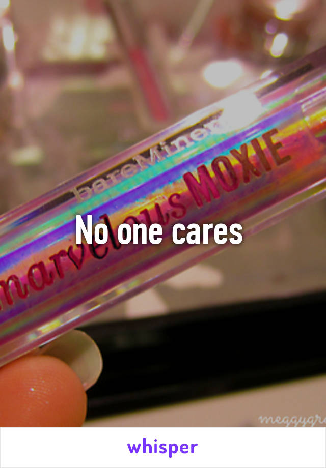 No one cares 