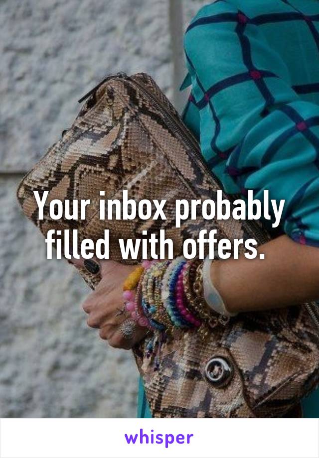 Your inbox probably filled with offers. 