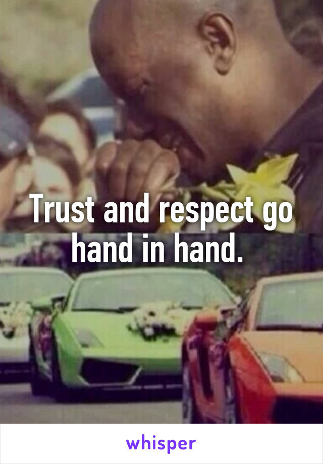 Trust and respect go hand in hand. 