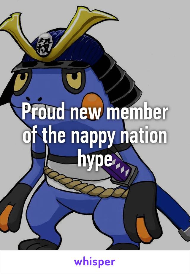 Proud new member of the nappy nation hype