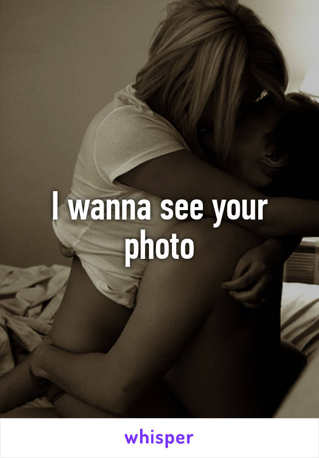 I wanna see your photo