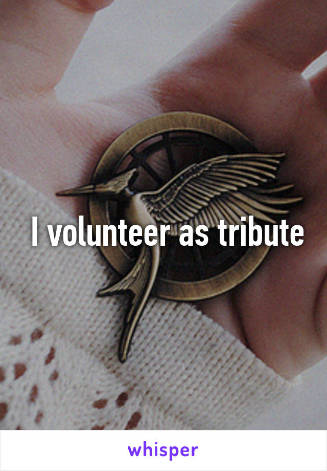  I volunteer as tribute