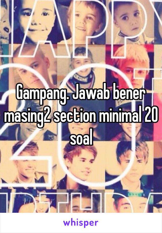 Gampang. Jawab bener masing2 section minimal 20 soal