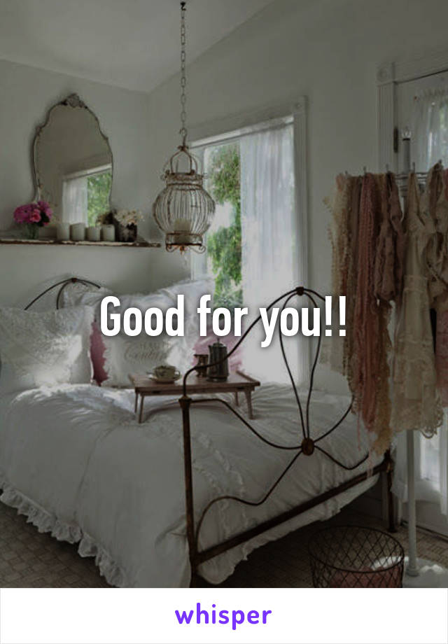 Good for you!!