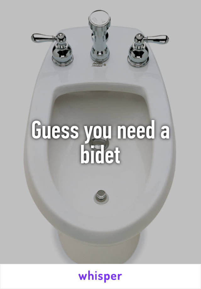 Guess you need a bidet