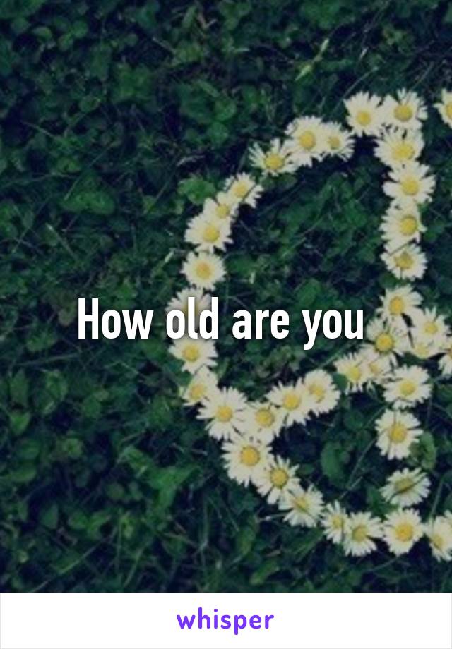 How old are you 