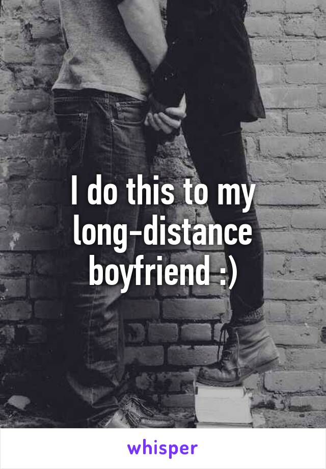 I do this to my long-distance boyfriend :)