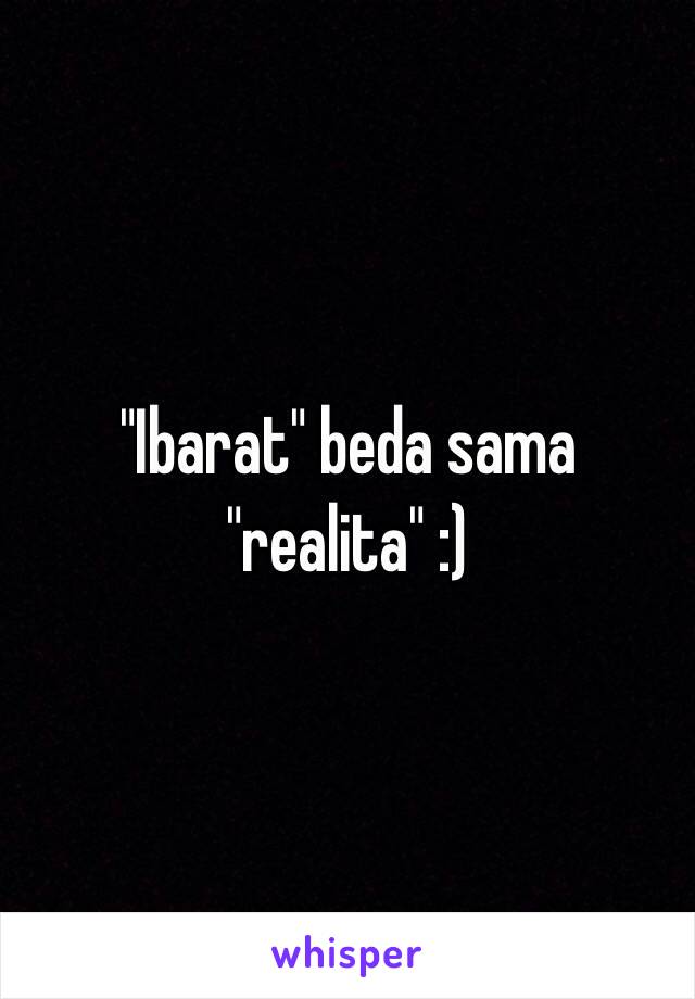 "Ibarat" beda sama "realita" :)