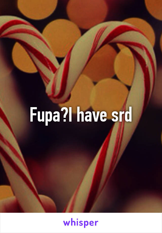 Fupa?I have srd