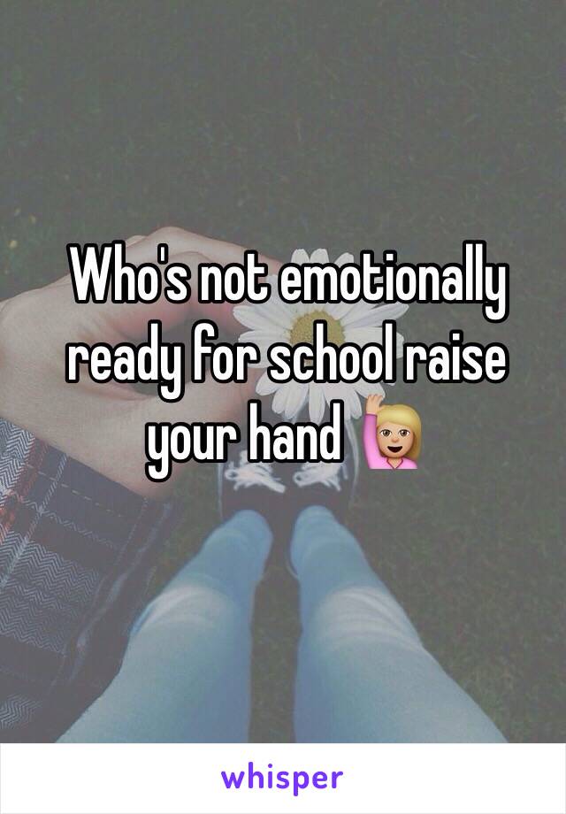 Who's not emotionally ready for school raise your hand 🙋🏼