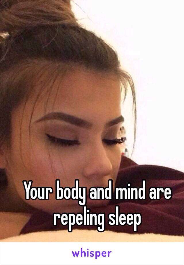 Your body and mind are repeling sleep