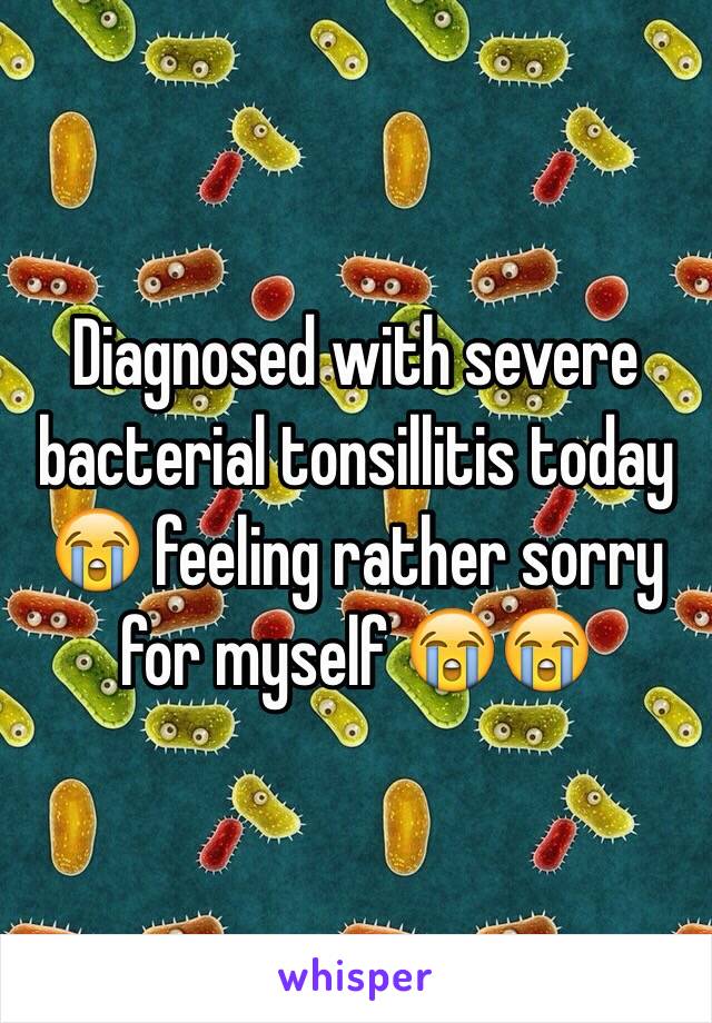 Diagnosed with severe bacterial tonsillitis today 😭 feeling rather sorry for myself 😭😭