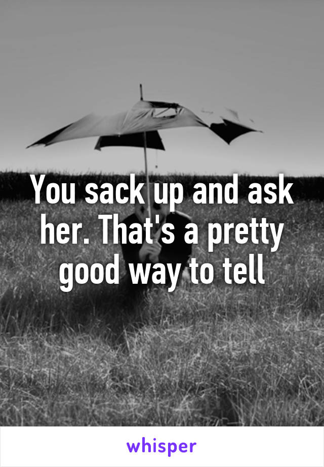 You sack up and ask her. That's a pretty good way to tell