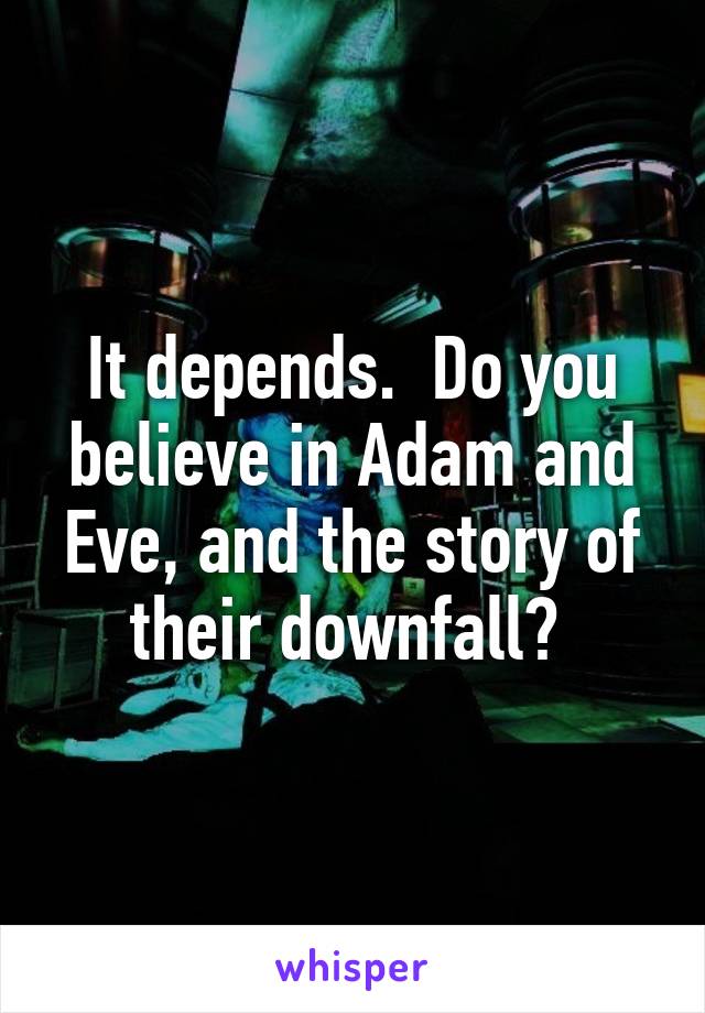 It depends.  Do you believe in Adam and Eve, and the story of their downfall? 