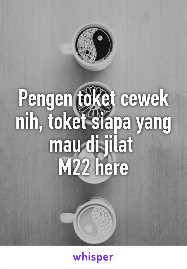 Pengen toket cewek nih, toket siapa yang mau di jilat 
M22 here