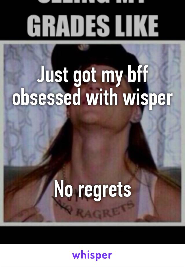 Just got my bff obsessed with wisper



No regrets