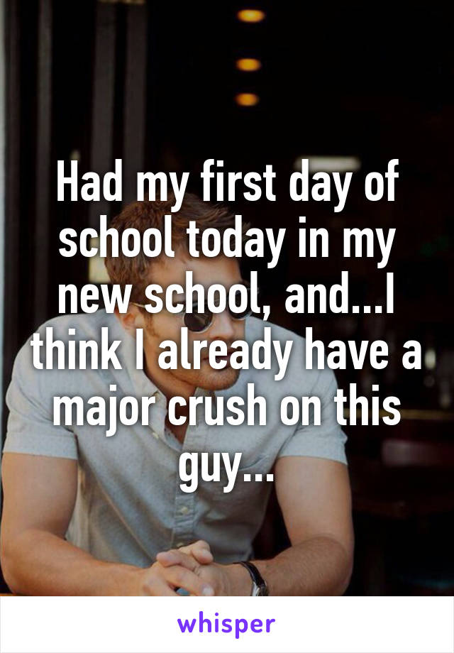 Had my first day of school today in my new school, and...I think I already have a major crush on this guy...