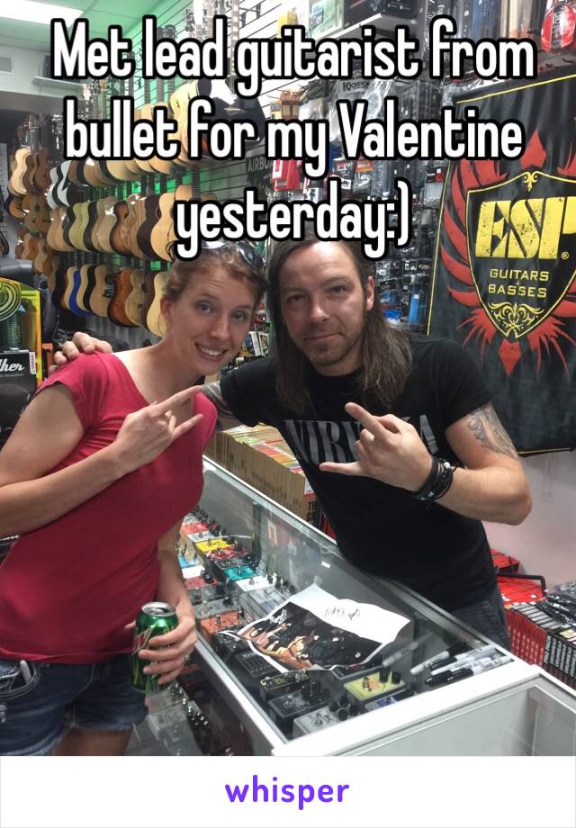 Met lead guitarist from bullet for my Valentine yesterday:)