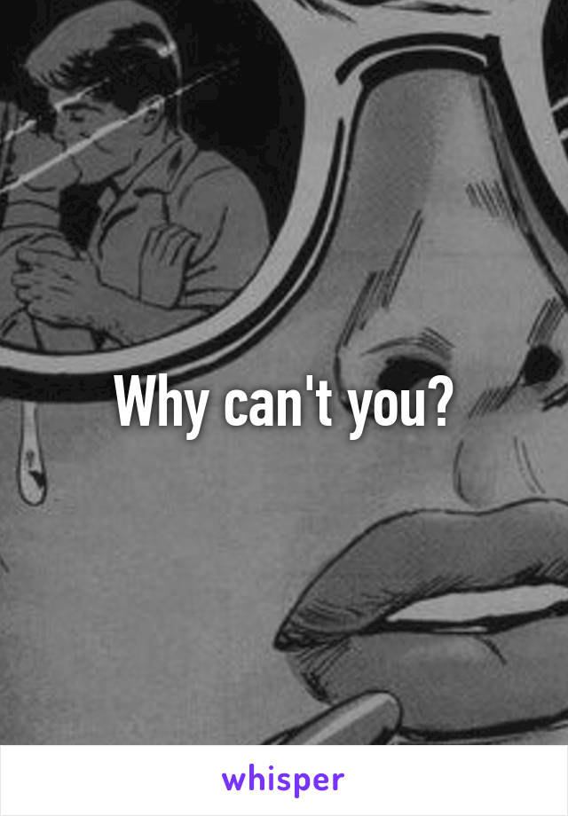 Why can't you?