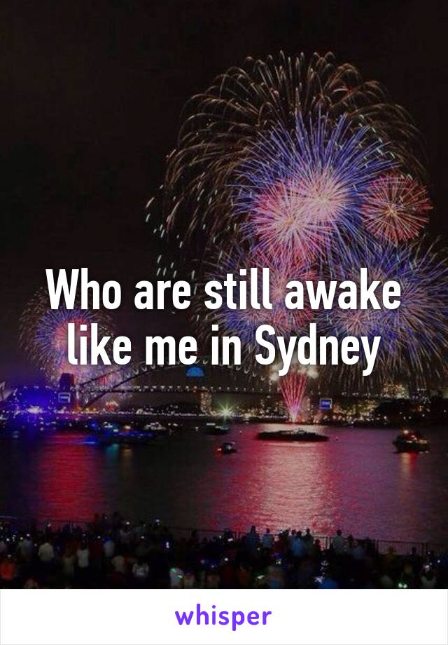 Who are still awake like me in Sydney