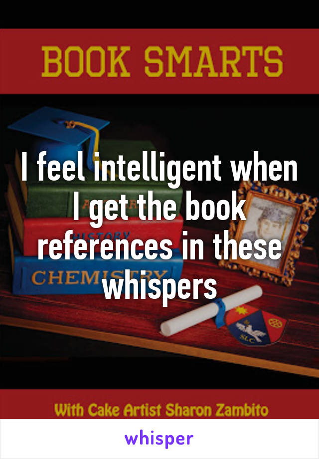 I feel intelligent when I get the book references in these whispers