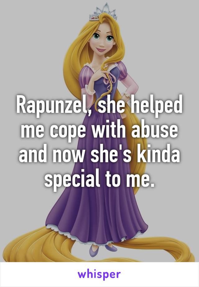 Rapunzel, she helped me cope with abuse and now she's kinda special to me.