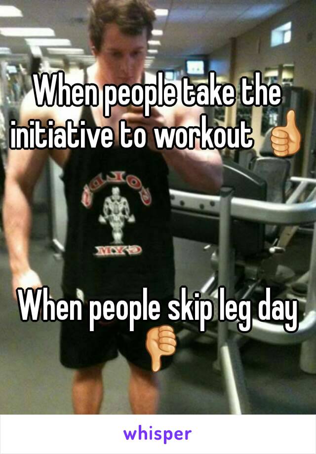 When people take the initiative to workout 👍



When people skip leg day 👎