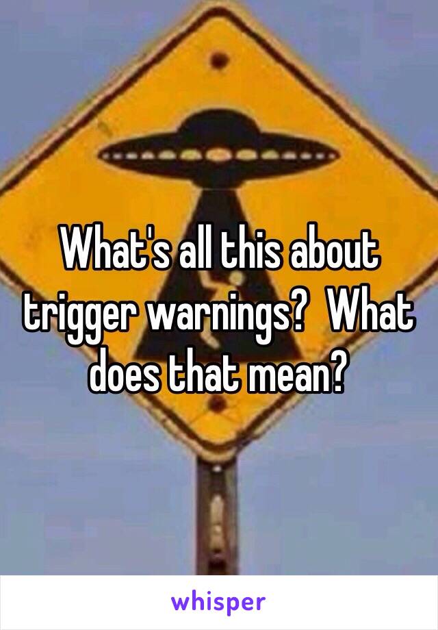 What's all this about trigger warnings?  What does that mean?