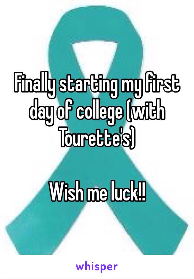 Finally starting my first day of college (with Tourette's)

Wish me luck!!