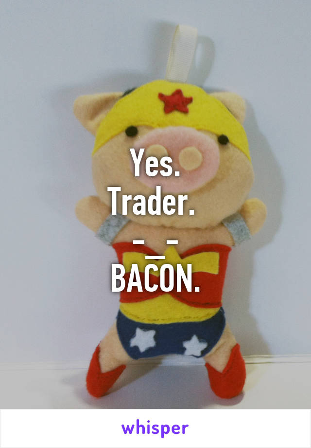 Yes.
Trader. 
-_-
BACON.