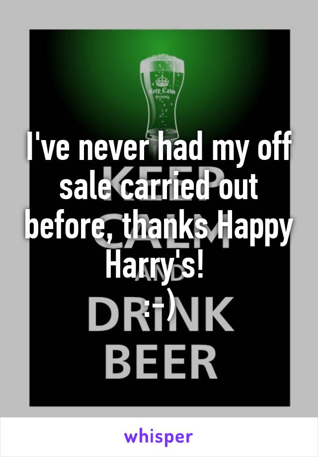 I've never had my off sale carried out before, thanks Happy Harry's! 
:-)