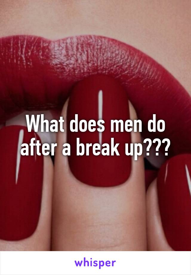 What does men do after a break up???