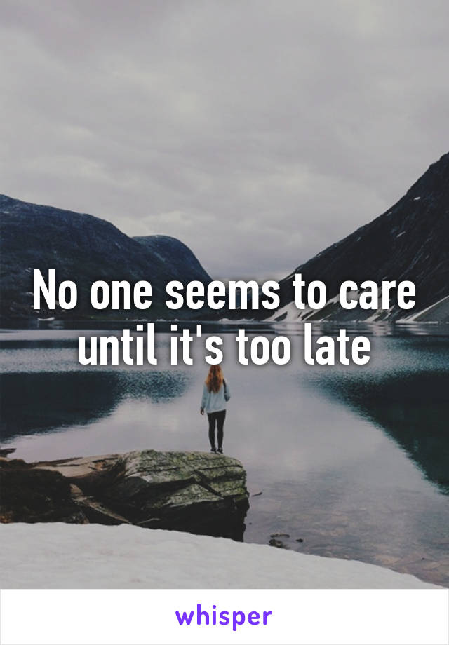 No one seems to care until it's too late