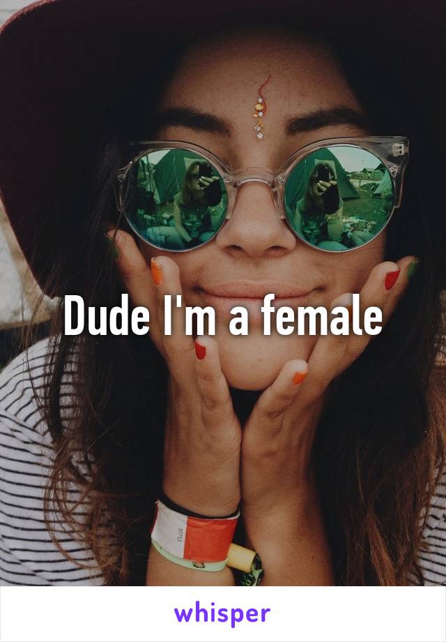 Dude I'm a female