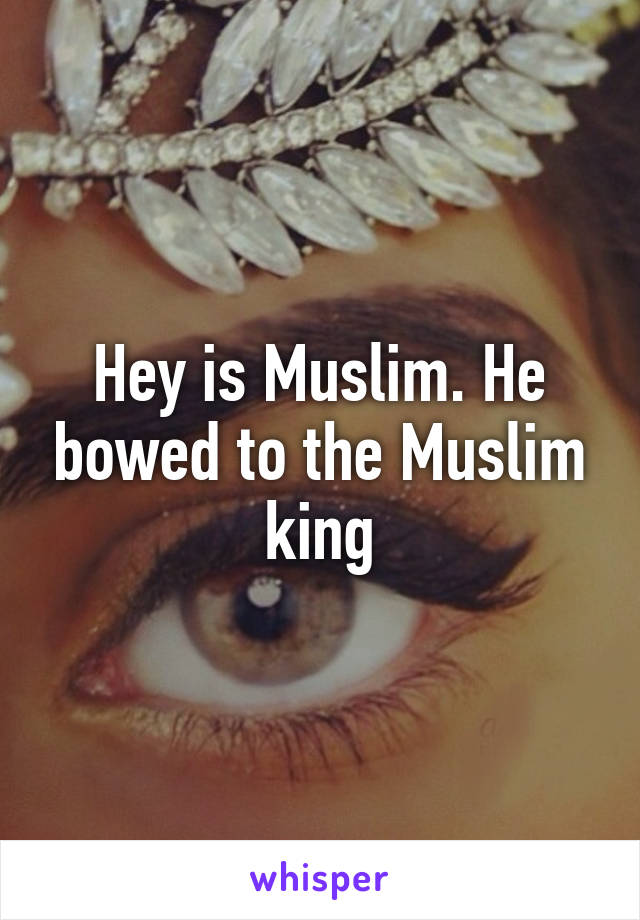 Hey is Muslim. He bowed to the Muslim king