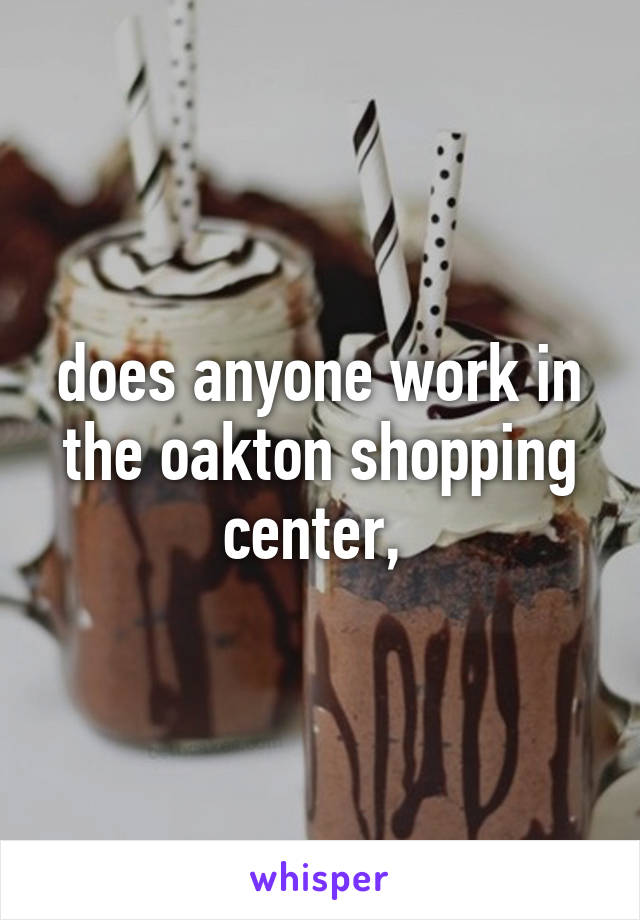 does anyone work in the oakton shopping center, 