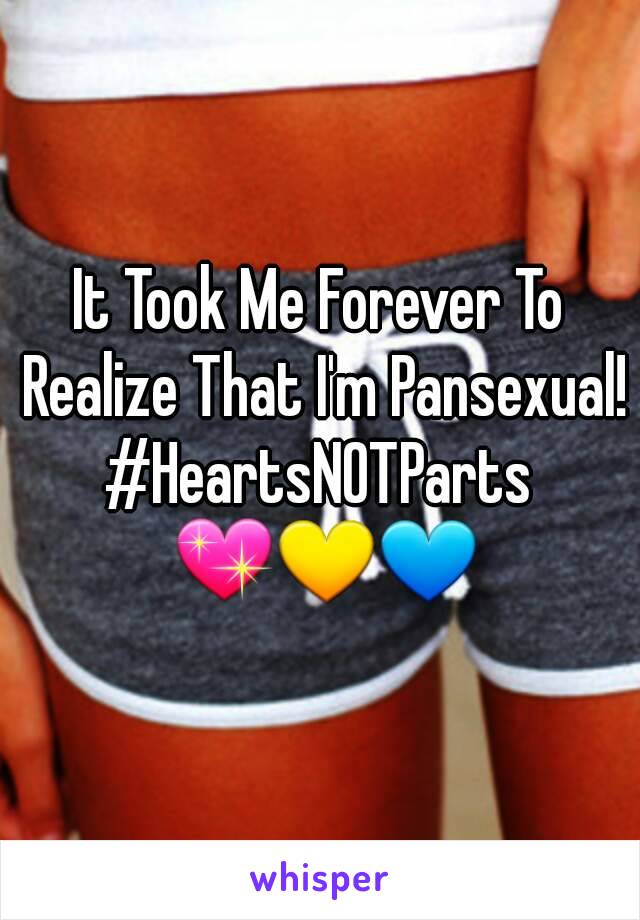 It Took Me Forever To Realize That I'm Pansexual!
#HeartsNOTParts
 💖💛💙