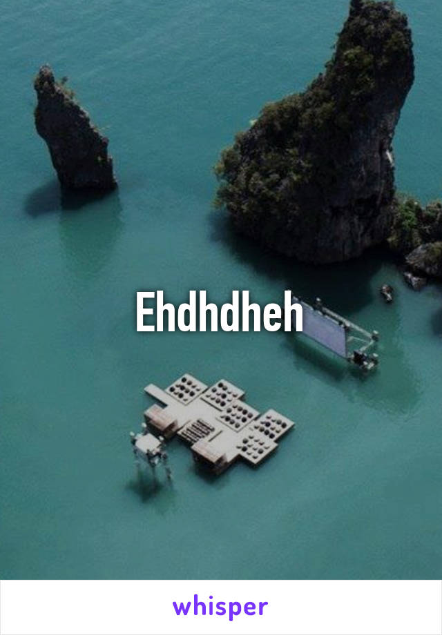 Ehdhdheh