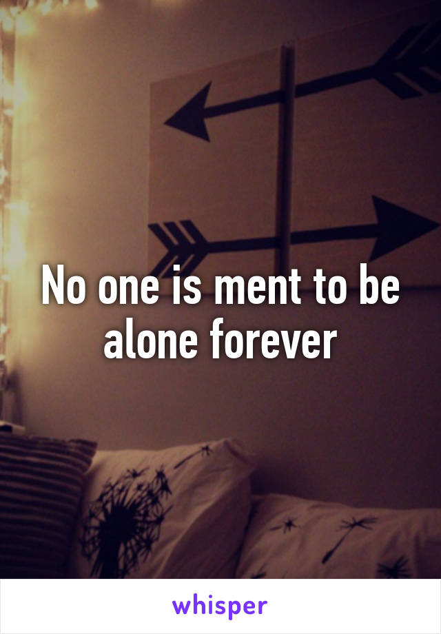 No one is ment to be alone forever