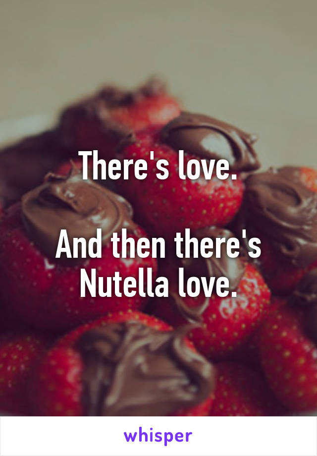 There's love.

And then there's Nutella love.